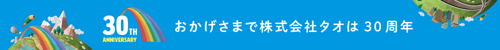 おかげさまで株式会社タオは30周年