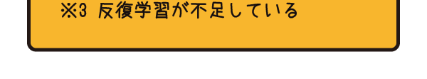 ※3　反復学習が不足している