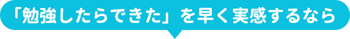 「勉強したらできた」を早く実感するなら