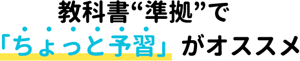 教科書“準拠”で「ちょっと予習」がオススメ