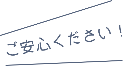 ご安心ください！